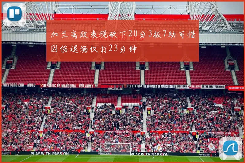加兰高效表现砍下20分3板7助可惜因伤退场仅打23分钟